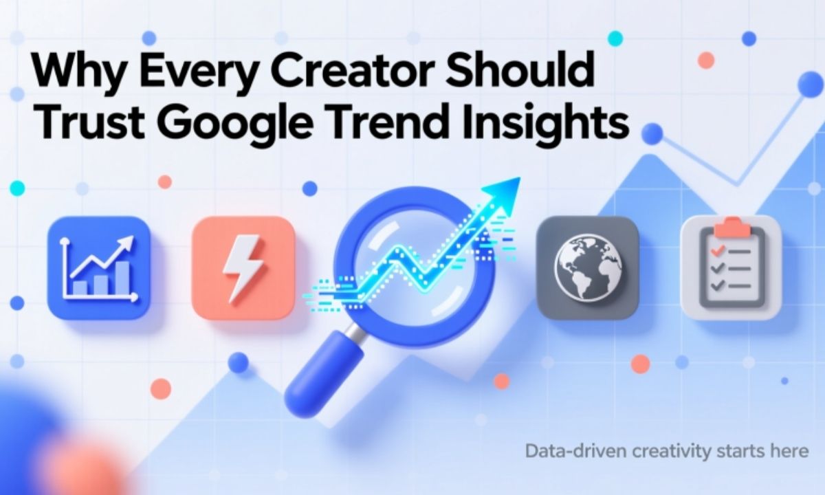 Why Every Creator Should Trust Google Trend Insights
