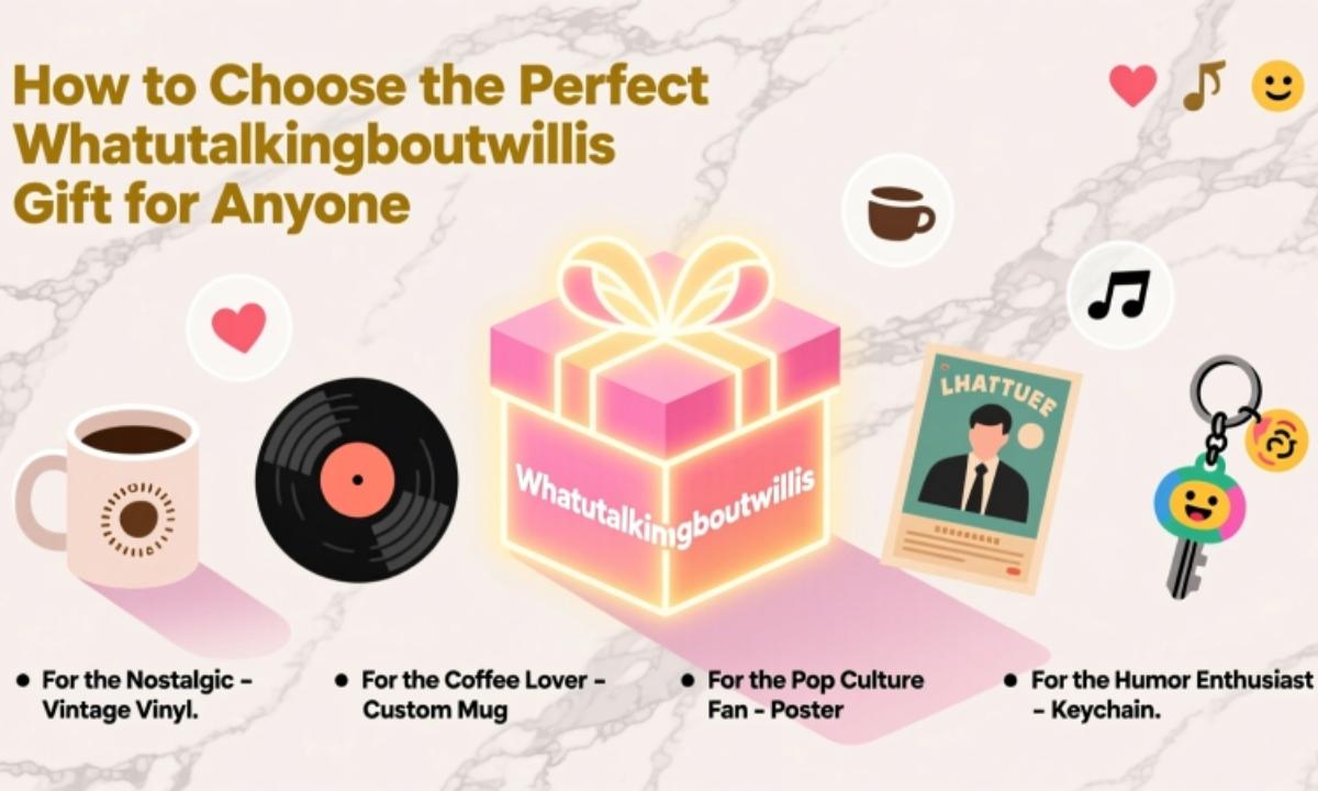 How to Choose the Perfect Whatutalkingboutwillis Gift for Anyone